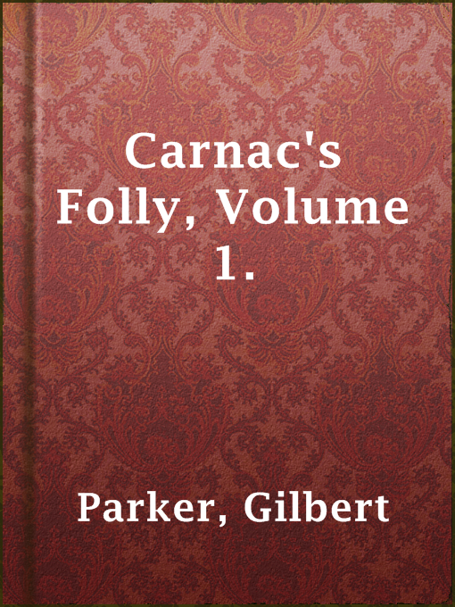 Title details for Carnac's Folly, Volume 1. by Gilbert Parker - Available